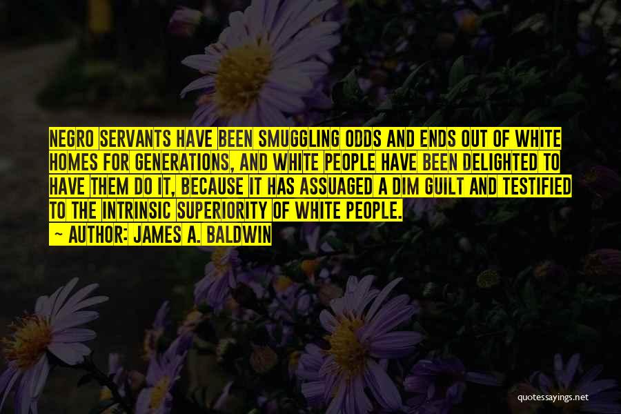 James A. Baldwin Quotes: Negro Servants Have Been Smuggling Odds And Ends Out Of White Homes For Generations, And White People Have Been Delighted