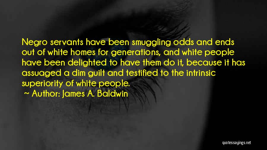 James A. Baldwin Quotes: Negro Servants Have Been Smuggling Odds And Ends Out Of White Homes For Generations, And White People Have Been Delighted