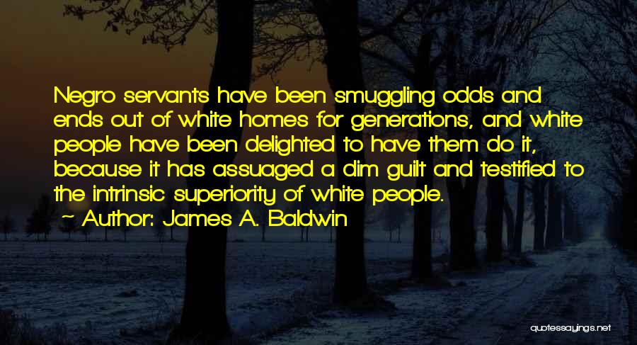 James A. Baldwin Quotes: Negro Servants Have Been Smuggling Odds And Ends Out Of White Homes For Generations, And White People Have Been Delighted