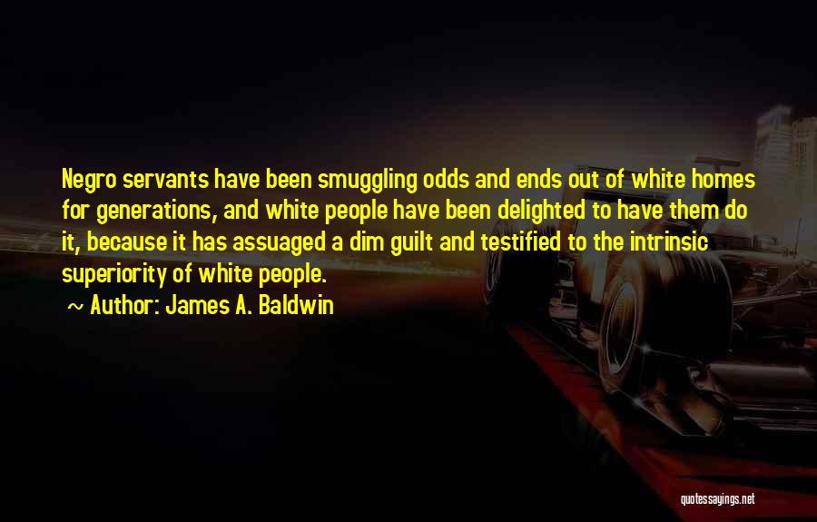 James A. Baldwin Quotes: Negro Servants Have Been Smuggling Odds And Ends Out Of White Homes For Generations, And White People Have Been Delighted