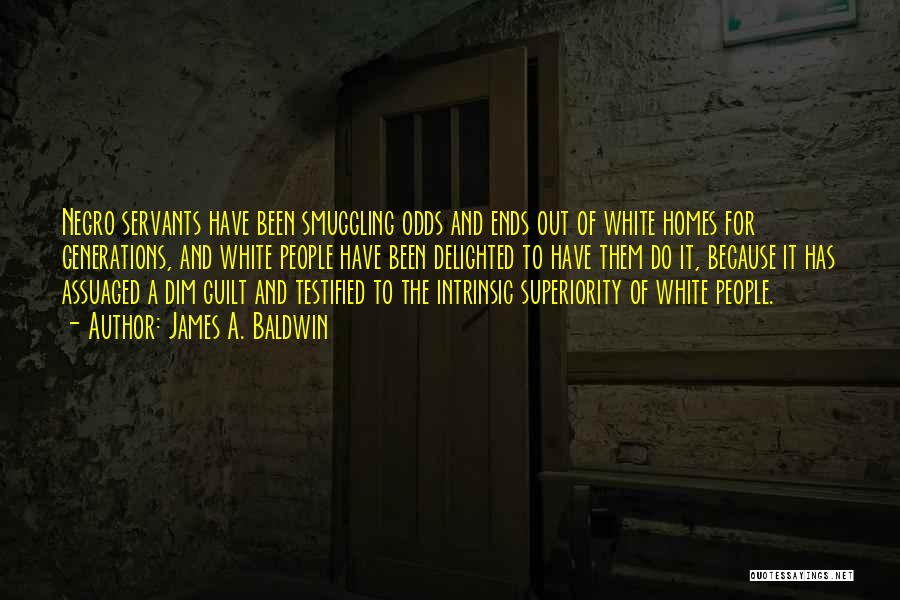 James A. Baldwin Quotes: Negro Servants Have Been Smuggling Odds And Ends Out Of White Homes For Generations, And White People Have Been Delighted