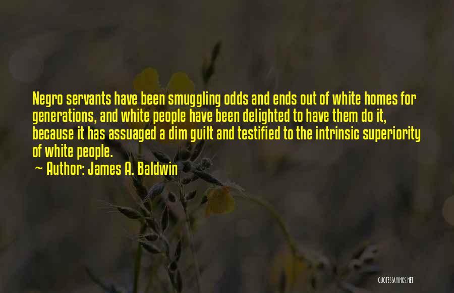 James A. Baldwin Quotes: Negro Servants Have Been Smuggling Odds And Ends Out Of White Homes For Generations, And White People Have Been Delighted