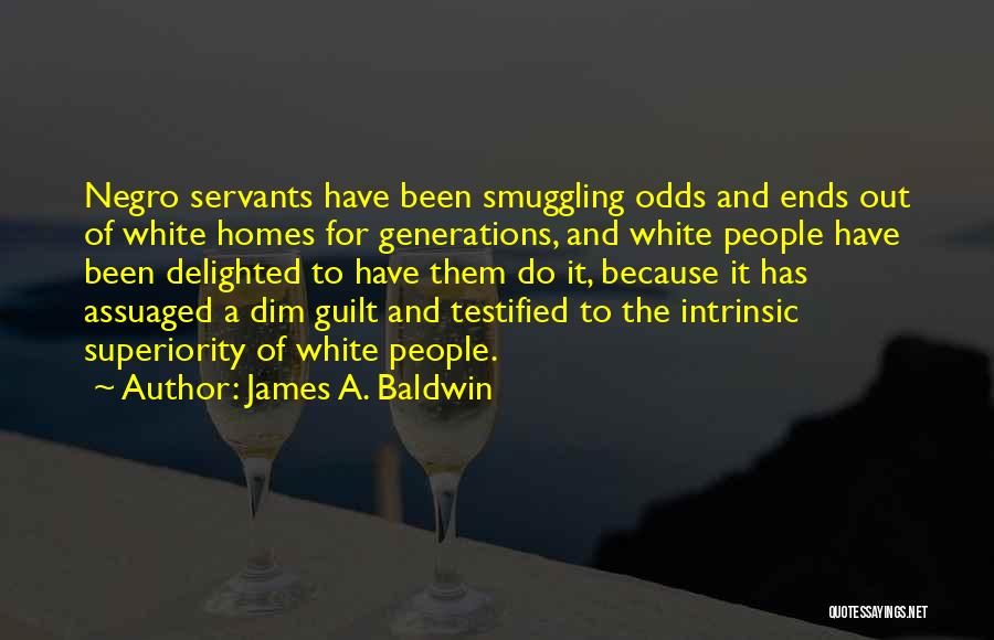 James A. Baldwin Quotes: Negro Servants Have Been Smuggling Odds And Ends Out Of White Homes For Generations, And White People Have Been Delighted