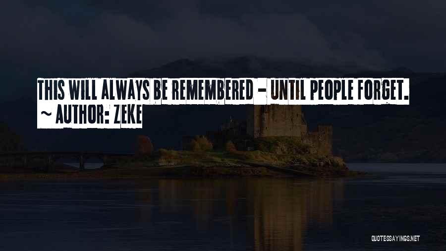 Zeke Quotes: This Will Always Be Remembered - Until People Forget.