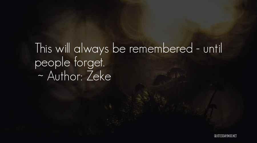 Zeke Quotes: This Will Always Be Remembered - Until People Forget.