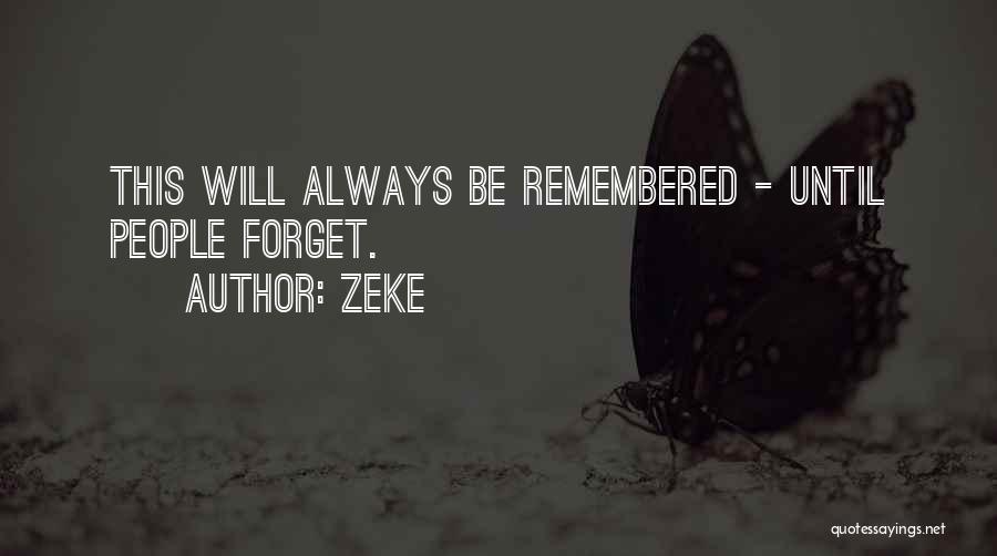 Zeke Quotes: This Will Always Be Remembered - Until People Forget.