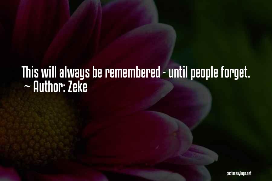 Zeke Quotes: This Will Always Be Remembered - Until People Forget.