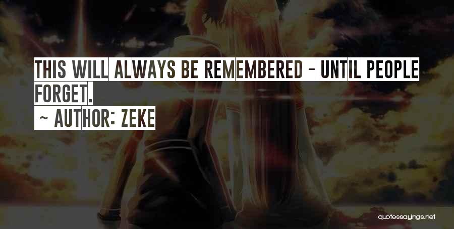 Zeke Quotes: This Will Always Be Remembered - Until People Forget.