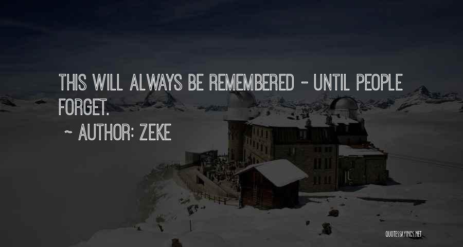 Zeke Quotes: This Will Always Be Remembered - Until People Forget.