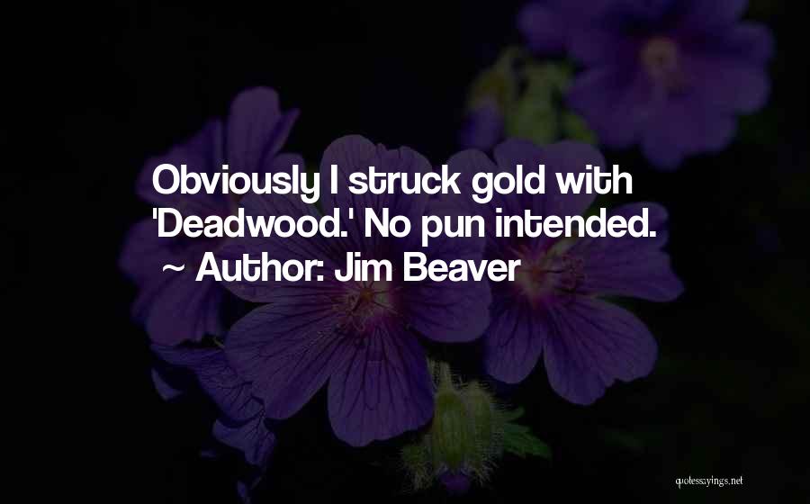 Jim Beaver Quotes: Obviously I Struck Gold With 'deadwood.' No Pun Intended.