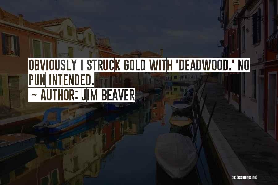 Jim Beaver Quotes: Obviously I Struck Gold With 'deadwood.' No Pun Intended.