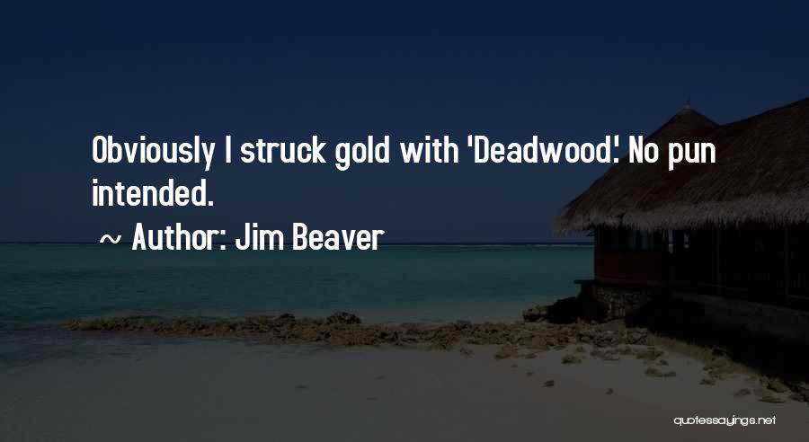 Jim Beaver Quotes: Obviously I Struck Gold With 'deadwood.' No Pun Intended.