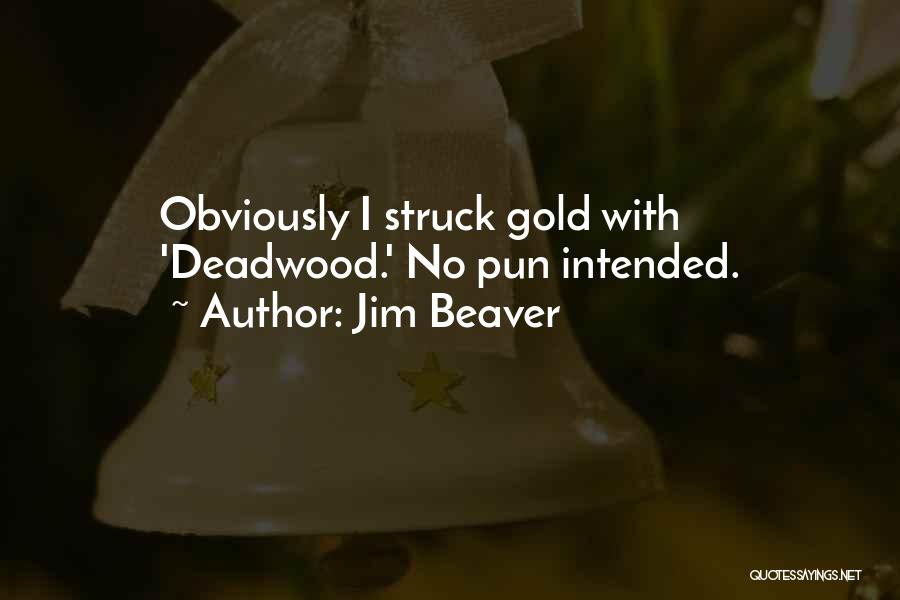 Jim Beaver Quotes: Obviously I Struck Gold With 'deadwood.' No Pun Intended.