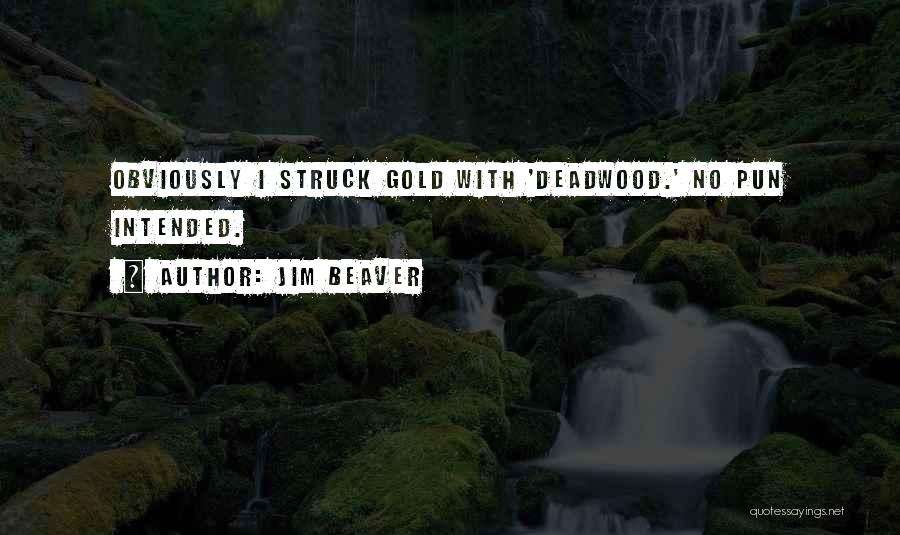 Jim Beaver Quotes: Obviously I Struck Gold With 'deadwood.' No Pun Intended.