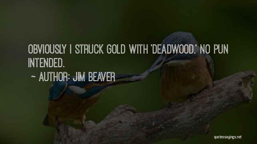 Jim Beaver Quotes: Obviously I Struck Gold With 'deadwood.' No Pun Intended.