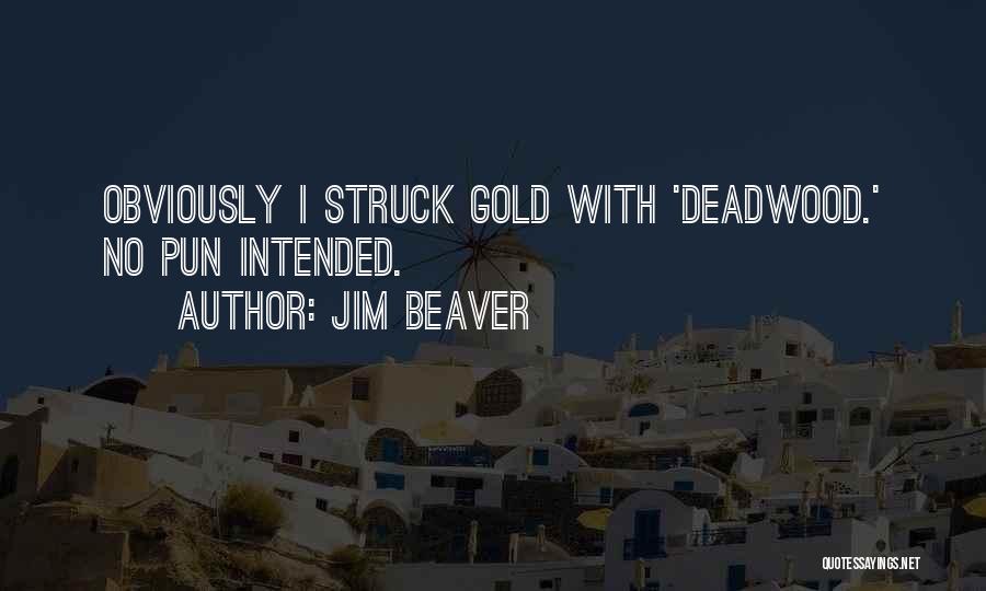 Jim Beaver Quotes: Obviously I Struck Gold With 'deadwood.' No Pun Intended.