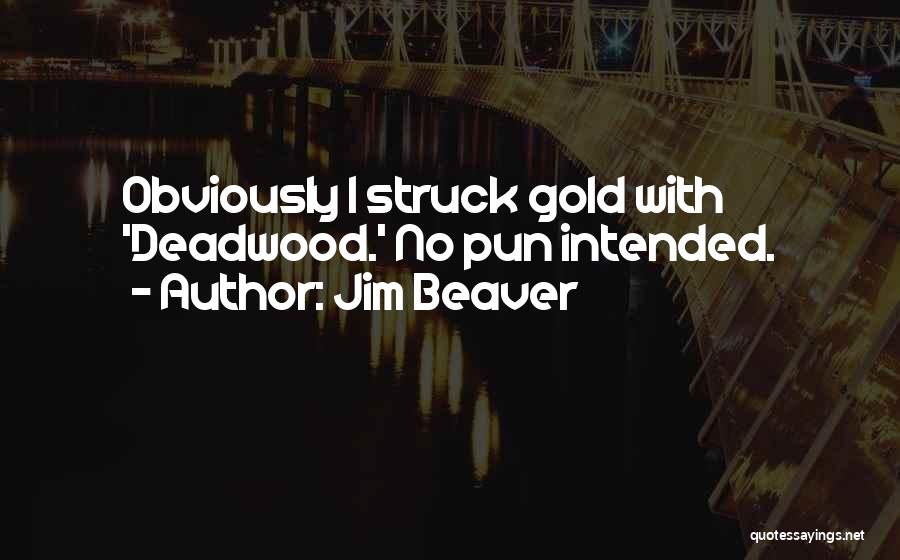 Jim Beaver Quotes: Obviously I Struck Gold With 'deadwood.' No Pun Intended.