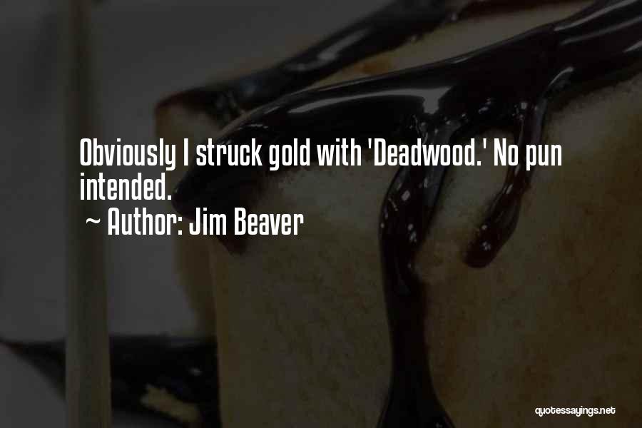 Jim Beaver Quotes: Obviously I Struck Gold With 'deadwood.' No Pun Intended.