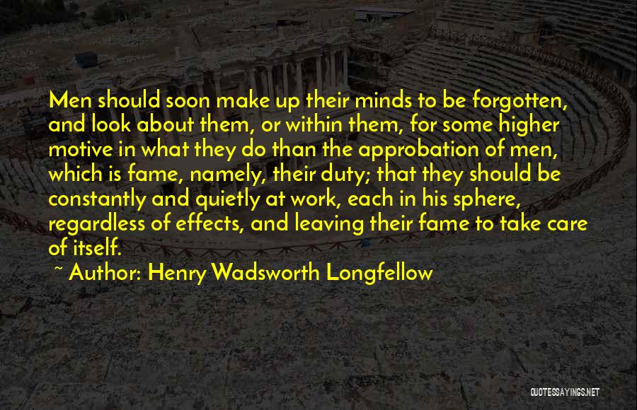 Henry Wadsworth Longfellow Quotes: Men Should Soon Make Up Their Minds To Be Forgotten, And Look About Them, Or Within Them, For Some Higher