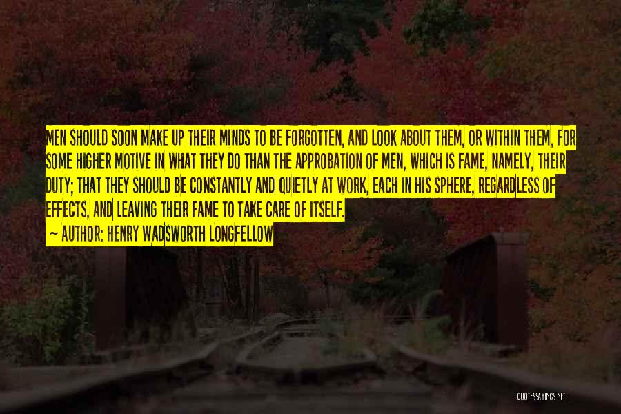 Henry Wadsworth Longfellow Quotes: Men Should Soon Make Up Their Minds To Be Forgotten, And Look About Them, Or Within Them, For Some Higher