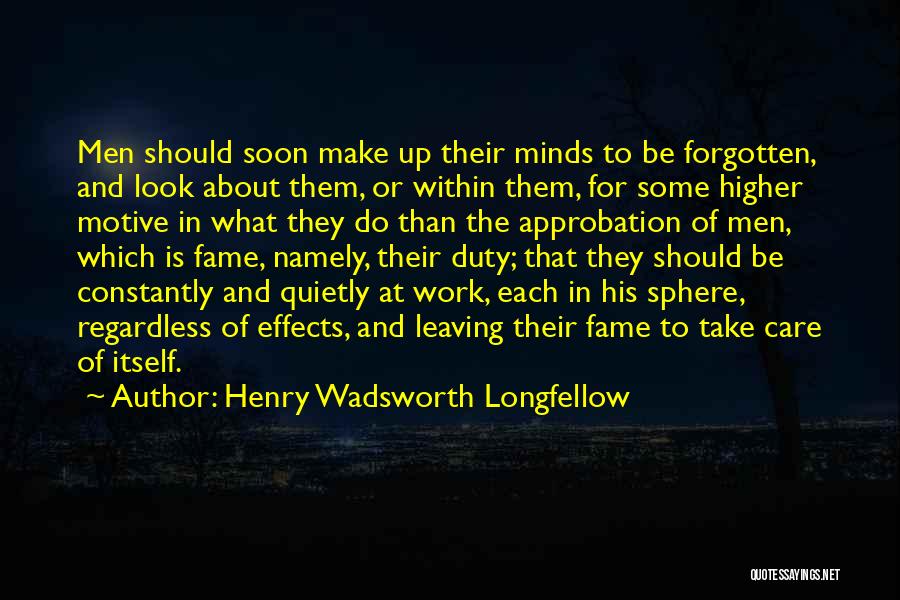 Henry Wadsworth Longfellow Quotes: Men Should Soon Make Up Their Minds To Be Forgotten, And Look About Them, Or Within Them, For Some Higher