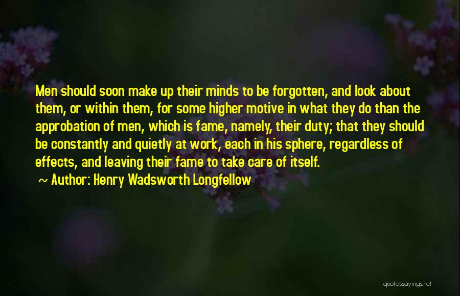 Henry Wadsworth Longfellow Quotes: Men Should Soon Make Up Their Minds To Be Forgotten, And Look About Them, Or Within Them, For Some Higher