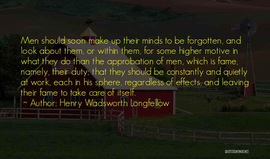 Henry Wadsworth Longfellow Quotes: Men Should Soon Make Up Their Minds To Be Forgotten, And Look About Them, Or Within Them, For Some Higher