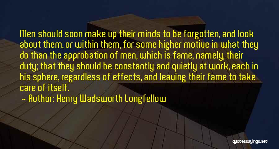 Henry Wadsworth Longfellow Quotes: Men Should Soon Make Up Their Minds To Be Forgotten, And Look About Them, Or Within Them, For Some Higher