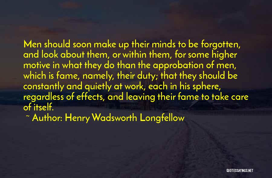 Henry Wadsworth Longfellow Quotes: Men Should Soon Make Up Their Minds To Be Forgotten, And Look About Them, Or Within Them, For Some Higher