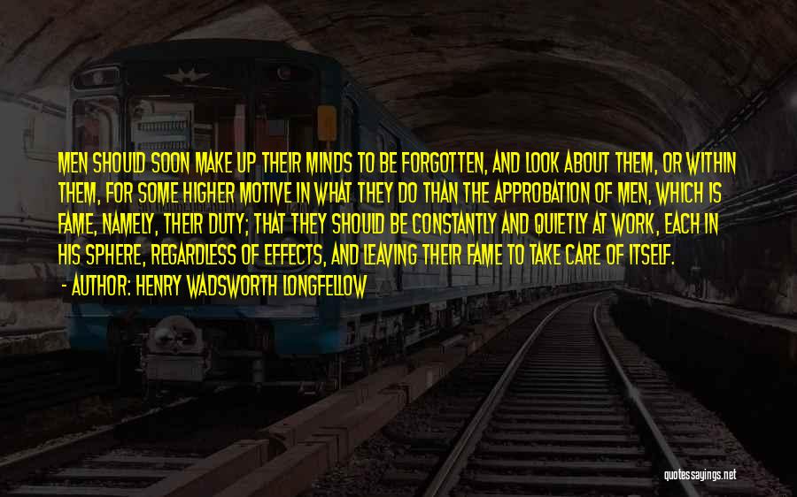 Henry Wadsworth Longfellow Quotes: Men Should Soon Make Up Their Minds To Be Forgotten, And Look About Them, Or Within Them, For Some Higher