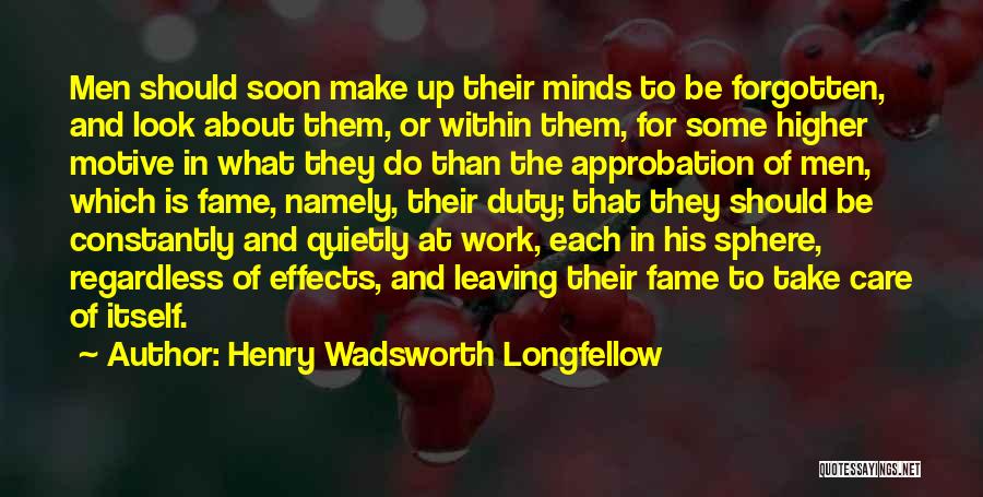 Henry Wadsworth Longfellow Quotes: Men Should Soon Make Up Their Minds To Be Forgotten, And Look About Them, Or Within Them, For Some Higher