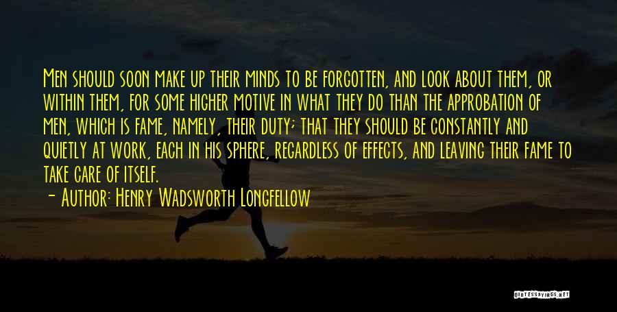 Henry Wadsworth Longfellow Quotes: Men Should Soon Make Up Their Minds To Be Forgotten, And Look About Them, Or Within Them, For Some Higher