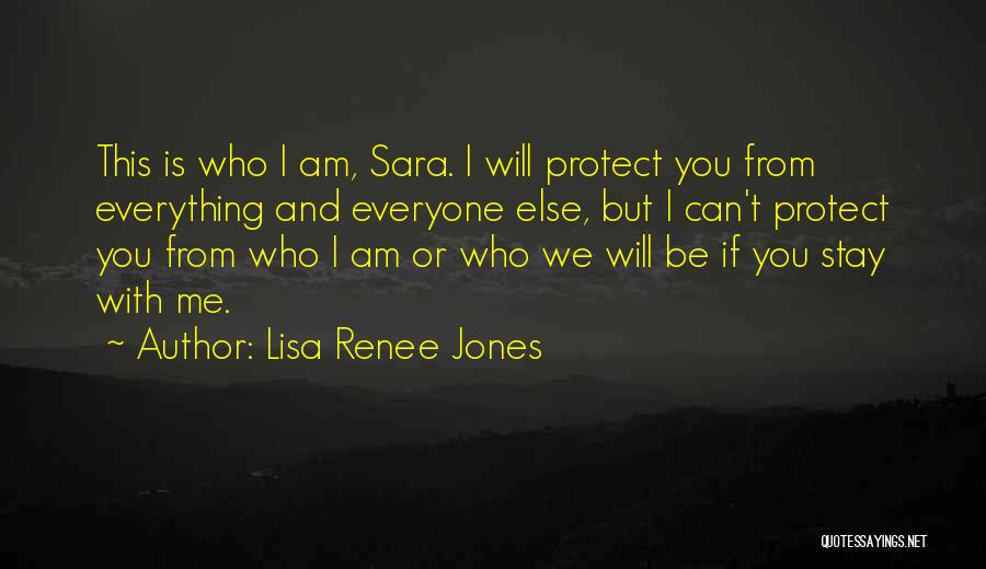 Lisa Renee Jones Quotes: This Is Who I Am, Sara. I Will Protect You From Everything And Everyone Else, But I Can't Protect You