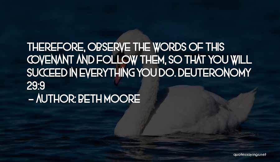 Beth Moore Quotes: Therefore, Observe The Words Of This Covenant And Follow Them, So That You Will Succeed In Everything You Do. Deuteronomy