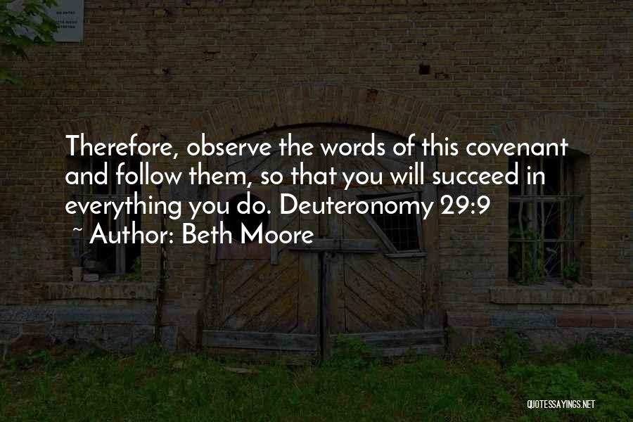 Beth Moore Quotes: Therefore, Observe The Words Of This Covenant And Follow Them, So That You Will Succeed In Everything You Do. Deuteronomy