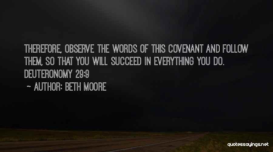 Beth Moore Quotes: Therefore, Observe The Words Of This Covenant And Follow Them, So That You Will Succeed In Everything You Do. Deuteronomy