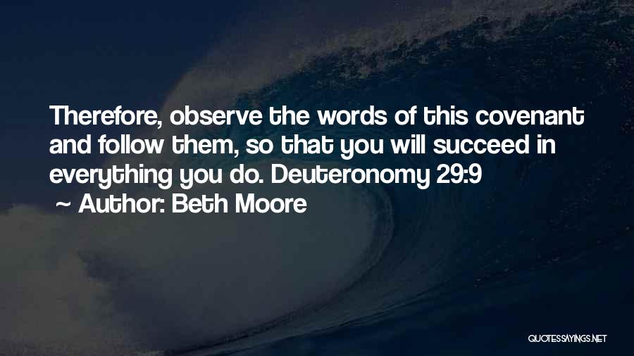 Beth Moore Quotes: Therefore, Observe The Words Of This Covenant And Follow Them, So That You Will Succeed In Everything You Do. Deuteronomy