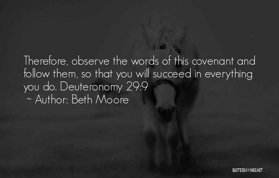 Beth Moore Quotes: Therefore, Observe The Words Of This Covenant And Follow Them, So That You Will Succeed In Everything You Do. Deuteronomy