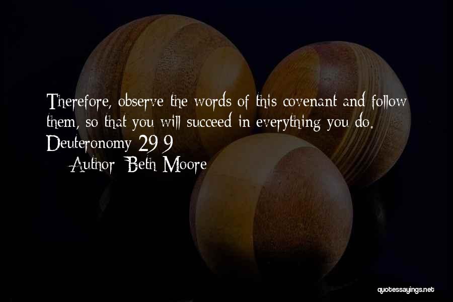 Beth Moore Quotes: Therefore, Observe The Words Of This Covenant And Follow Them, So That You Will Succeed In Everything You Do. Deuteronomy