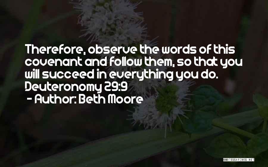 Beth Moore Quotes: Therefore, Observe The Words Of This Covenant And Follow Them, So That You Will Succeed In Everything You Do. Deuteronomy