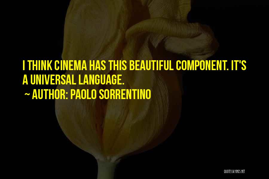 Paolo Sorrentino Quotes: I Think Cinema Has This Beautiful Component. It's A Universal Language.