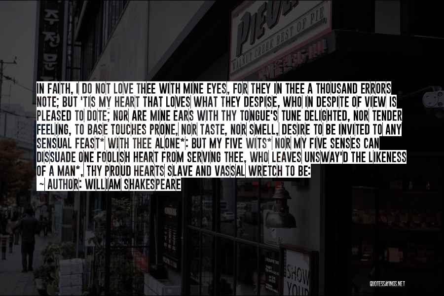 William Shakespeare Quotes: In Faith, I Do Not Love Thee With Mine Eyes, For They In Thee A Thousand Errors Note; But 'tis