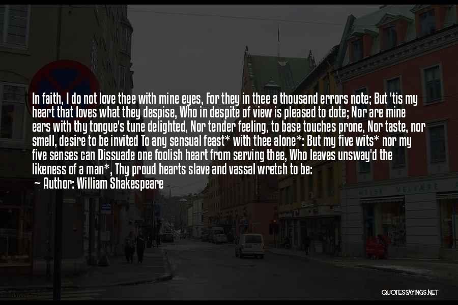 William Shakespeare Quotes: In Faith, I Do Not Love Thee With Mine Eyes, For They In Thee A Thousand Errors Note; But 'tis