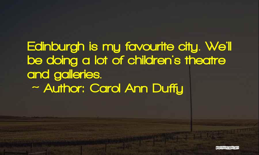 Carol Ann Duffy Quotes: Edinburgh Is My Favourite City. We'll Be Doing A Lot Of Children's Theatre And Galleries.