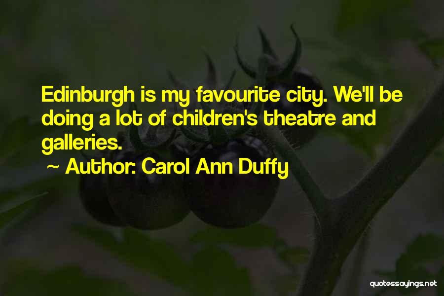 Carol Ann Duffy Quotes: Edinburgh Is My Favourite City. We'll Be Doing A Lot Of Children's Theatre And Galleries.