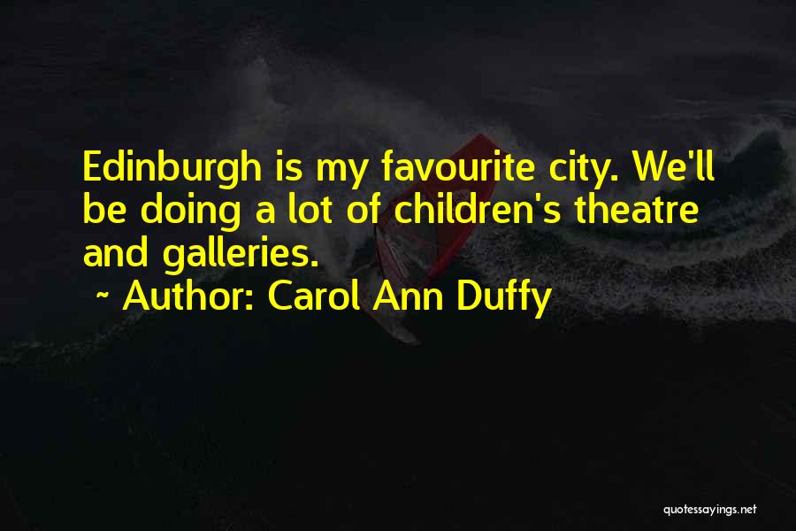 Carol Ann Duffy Quotes: Edinburgh Is My Favourite City. We'll Be Doing A Lot Of Children's Theatre And Galleries.