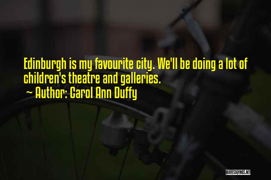 Carol Ann Duffy Quotes: Edinburgh Is My Favourite City. We'll Be Doing A Lot Of Children's Theatre And Galleries.