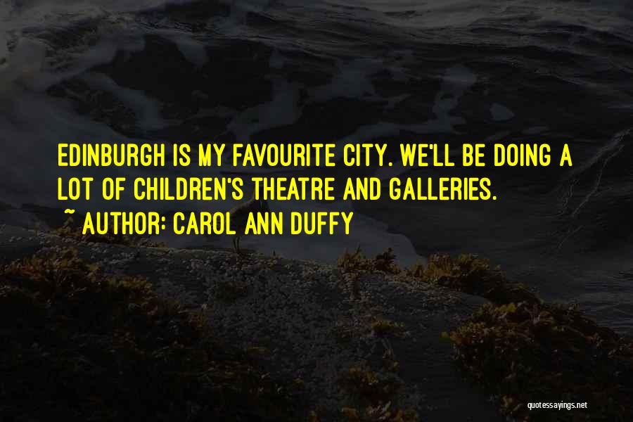 Carol Ann Duffy Quotes: Edinburgh Is My Favourite City. We'll Be Doing A Lot Of Children's Theatre And Galleries.