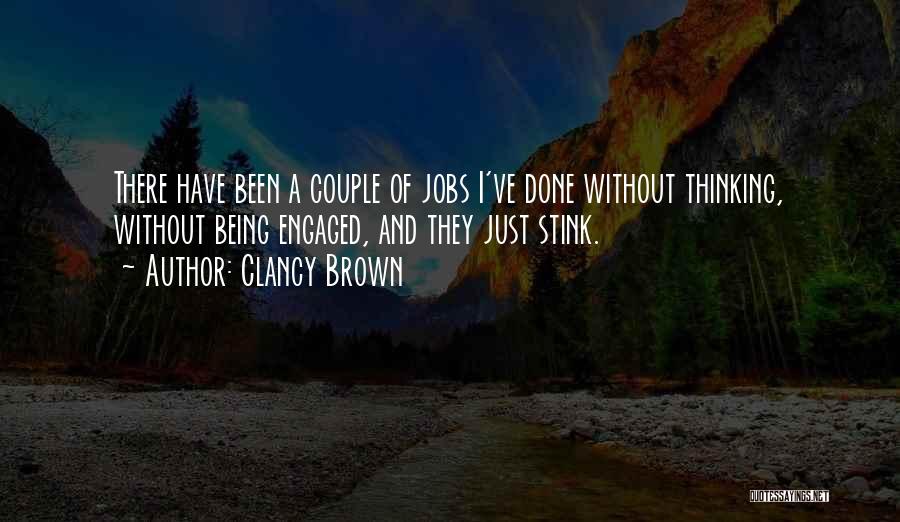 Clancy Brown Quotes: There Have Been A Couple Of Jobs I've Done Without Thinking, Without Being Engaged, And They Just Stink.