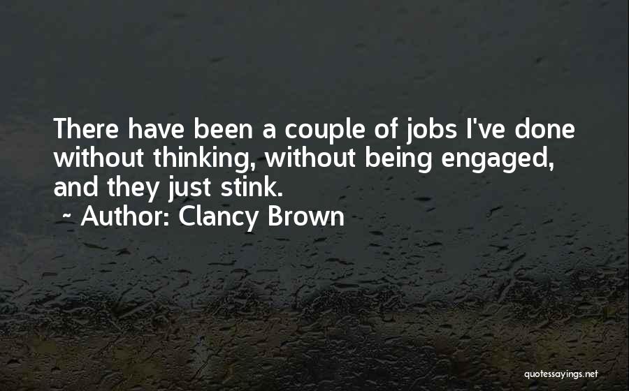Clancy Brown Quotes: There Have Been A Couple Of Jobs I've Done Without Thinking, Without Being Engaged, And They Just Stink.